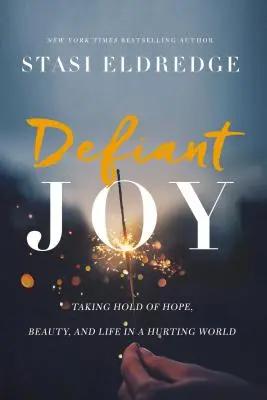 Trotzige Freude: Hoffnung, Schönheit und Leben in einer verletzenden Welt ergreifen - Defiant Joy: Taking Hold of Hope, Beauty, and Life in a Hurting World