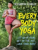 Every Body Yoga: Lass die Angst los, geh auf die Matte, liebe deinen Körper. - Every Body Yoga: Let Go of Fear, Get on the Mat, Love Your Body.