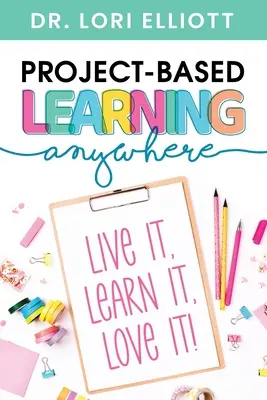 Projektbasiertes Lernen überall: Lebe es, lerne es, liebe es! - Project-Based Learning Anywhere: Live It, Learn It, Love It!