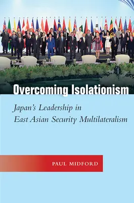 Überwindung des Isolationismus: Japans Führungsrolle im ostasiatischen Sicherheitsmultilateralismus - Overcoming Isolationism: Japan's Leadership in East Asian Security Multilateralism