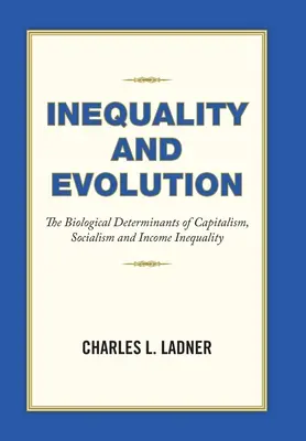 Ungleichheit und Evolution: Die biologischen Determinanten von Kapitalismus, Sozialismus und Einkommensungleichheit - Inequality and Evolution: The Biological Determinants of Capitalism, Socialism and Income Inequality