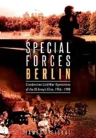 Sondereinsatzkommando Berlin: Geheime Operationen der Elite der US-Armee im Kalten Krieg, 1956-1990 - Special Forces Berlin: Clandestine Cold War Operations of the Us Army's Elite, 1956-1990