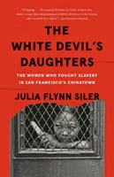 Die Töchter des weißen Teufels: Die Frauen, die die Sklaverei in San Franciscos Chinatown bekämpften - The White Devil's Daughters: The Women Who Fought Slavery in San Francisco's Chinatown