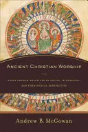 Antike christliche Anbetung: Die Praktiken der frühen Kirche in sozialer, historischer und theologischer Perspektive - Ancient Christian Worship: Early Church Practices in Social, Historical, and Theological Perspective