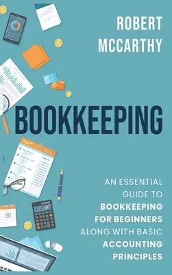 Buchhaltung: Ein grundlegender Leitfaden zur Buchhaltung für Anfänger zusammen mit den Grundprinzipien der Buchhaltung - Bookkeeping: An Essential Guide to Bookkeeping for Beginners along with Basic Accounting Principles