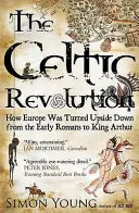 Keltische Revolution - Wie Europa auf den Kopf gestellt wurde, von den frühen Römern bis zu König Artus - Celtic Revolution - How Europe Was Turned Upside Down from the Early Romans to King Arthur