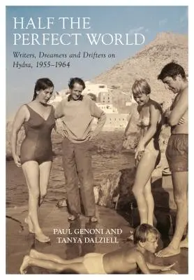 Die Hälfte der perfekten Welt: Schriftsteller, Träumer und Drifter auf Hydra, 1955-1964 - Half the Perfect World: Writers, Dreamers and Drifters on Hydra, 1955-1964