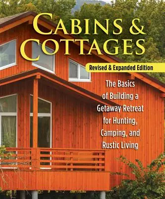 Cabins & Cottages, Überarbeitete und erweiterte Ausgabe: Die Grundlagen des Baus eines Rückzugsortes für Jagd, Camping und rustikales Leben - Cabins & Cottages, Revised & Expanded Edition: The Basics of Building a Getaway Retreat for Hunting, Camping, and Rustic Living