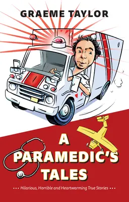 Die Geschichten eines Sanitäters: Urkomische, schreckliche und herzerwärmende wahre Geschichten - A Paramedic's Tales: Hilarious, Horrible and Heartwarming True Stories