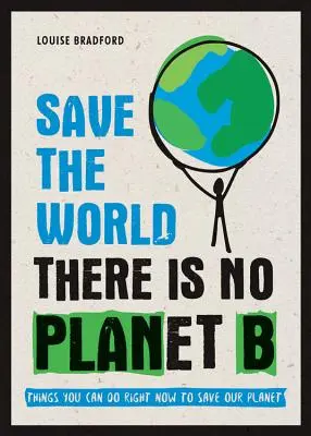 Rettet die Welt: There Is No Planet B: Was Sie jetzt tun können, um unseren Planeten zu retten - Save the World: There Is No Planet B: Things You Can Do Right Now to Save Our Planet