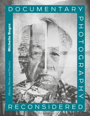 Dokumentarfotografie neu überdacht: Geschichte, Theorie und Praxis - Documentary Photography Reconsidered: History, Theory and Practice