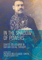 Im Schatten der Mächte: Dantes Bellegarde im haitianischen Gesellschaftsdenken - In the Shadow of Powers: Dantes Bellegarde in Haitian Social Thought