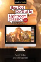 Wie mache ich das in Lightroom Classic?: Die schnellsten Wege, um die Dinge zu tun, die Sie tun möchten, sofort! (2. Auflage) - How Do I Do That in Lightroom Classic?: The Quickest Ways to Do the Things You Want to Do, Right Now! (2nd Edition)