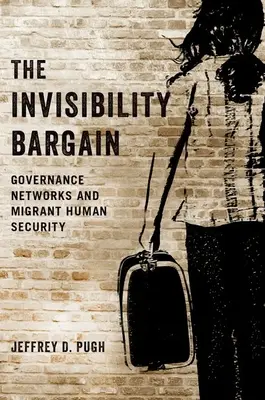 Das Geschäft mit der Unsichtbarkeit: Governance-Netzwerke und die menschliche Sicherheit von Migranten - The Invisibility Bargain: Governance Networks and Migrant Human Security