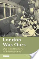 London gehörte uns: Tagebücher und Memoiren des London Blitz - London Was Ours: Diaries and Memoirs of the London Blitz