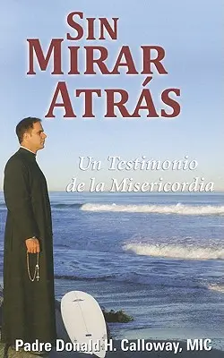 Sin Mirar Atras: Un Testimonio de la Misericordia = Kein Zurück mehr - Sin Mirar Atras: Un Testimonio de la Misericordia = No Turning Back