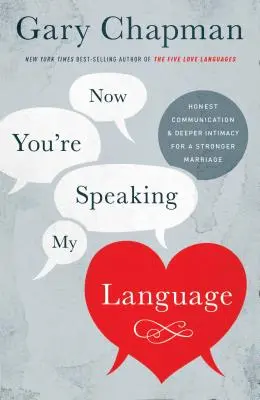 Jetzt sprichst du meine Sprache: Ehrliche Kommunikation und tiefere Intimität für eine stärkere Ehe - Now You're Speaking My Language: Honest Communication and Deeper Intimacy for a Stronger Marriage