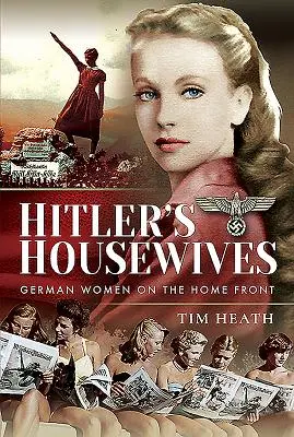 Hitlers Hausfrauen: Deutsche Frauen an der Heimatfront - Hitler's Housewives: German Women on the Home Front