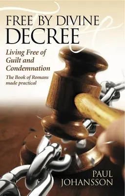 Frei durch göttlichen Erlass: Frei von Schuld und Verurteilung leben: Das Buch der Römer in der Praxis - Free by Divine Decree: Living Free of Guilt and Condemnation: The Book of Romans Made Practical