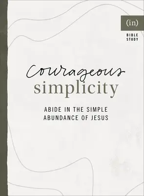 Mutige Einfachheit: Bleiben Sie in der einfachen Fülle Jesu ((in)Courage) - Courageous Simplicity: Abide in the Simple Abundance of Jesus ((in)Courage)