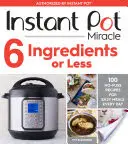 Instant Pot Miracle 6 Zutaten oder weniger: 100 unkomplizierte Rezepte für einfache Mahlzeiten für jeden Tag - Instant Pot Miracle 6 Ingredients or Less: 100 No-Fuss Recipes for Easy Meals Every Day