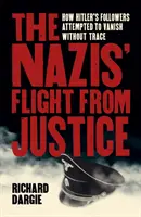 Die Flucht der Nazis vor der Justiz - Wie Hitlers Anhänger versuchten, spurlos zu verschwinden - Nazis' Flight from Justice - How Hitler's Followers Attempted to Vanish Without Trace
