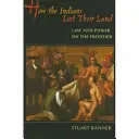 Wie die Indianer ihr Land verloren: Recht und Macht an der Grenze - How the Indians Lost Their Land: Law and Power on the Frontier