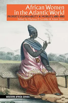 Afrikanische Frauen in der atlantischen Welt: Eigentum, Verwundbarkeit und Mobilität, 1660-1880 - African Women in the Atlantic World: Property, Vulnerability & Mobility, 1660-1880