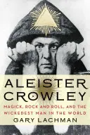 Aleister Crowley: Magie, Rock and Roll und der böseste Mann der Welt - Aleister Crowley: Magick, Rock and Roll, and the Wickedest Man in the World