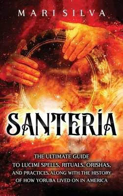 Santera: Der ultimative Leitfaden für Lucum-Zauber, Rituale, Orishas und Praktiken, zusammen mit der Geschichte des Weiterlebens der Yoruba in - Santera: The Ultimate Guide to Lucum Spells, Rituals, Orishas, and Practices, Along with the History of How Yoruba Lived On in