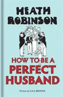 Heath Robinson: Wie man ein perfekter Ehemann wird - Heath Robinson: How to Be a Perfect Husband