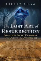 Die verlorene Kunst der Auferstehung: Einweihung, Geheimkammern und die Suche nach dem Jenseits - The Lost Art of Resurrection: Initiation, Secret Chambers, and the Quest for the Otherworld