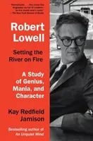 Robert Lowell, Den Fluss in Brand setzen: Eine Studie über Genie, Wahnsinn und Charakter - Robert Lowell, Setting the River on Fire: A Study of Genius, Mania, and Character