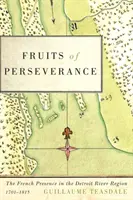 Früchte der Beharrlichkeit, 4: Die französische Präsenz in der Region des Detroit River, 1701-1815 - Fruits of Perseverance, 4: The French Presence in the Detroit River Region, 1701-1815