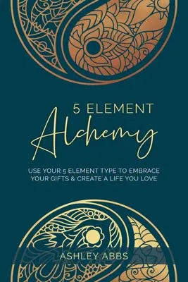 5-Elemente-Alchemie: Nutzen Sie Ihren 5-Elemente-Typ, um Ihre Gaben anzunehmen und ein Leben zu schaffen, das Sie lieben - 5 Element Alchemy: Use Your 5 Element Type to Embrace Your Gifts & Create a Life You Love