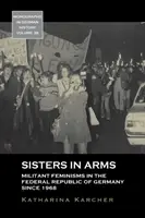 Schwestern in Waffen: Militante Feminismen in der Bundesrepublik Deutschland seit 1968 - Sisters in Arms: Militant Feminisms in the Federal Republic of Germany Since 1968