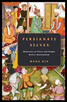 Persische Selbste: Erinnerungen an Ort und Herkunft vor dem Nationalismus - Persianate Selves: Memories of Place and Origin Before Nationalism