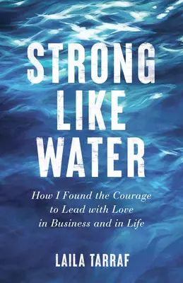 Stark wie Wasser: Wie ich den Mut fand, im Geschäft und im Leben mit Liebe zu führen - Strong Like Water: How I Found the Courage to Lead with Love in Business and in Life