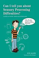 Kann ich Ihnen etwas über sensorische Verarbeitungsschwierigkeiten erzählen? Ein Leitfaden für Freunde, Familie und Fachleute - Can I Tell You about Sensory Processing Difficulties?: A Guide for Friends, Family and Professionals