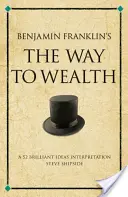 Benjamin Franklins Der Weg zum Reichtum - Eine Interpretation von 52 brillanten Ideen - Benjamin Franklin's The Way to Wealth - A 52 brilliant ideas interpretation