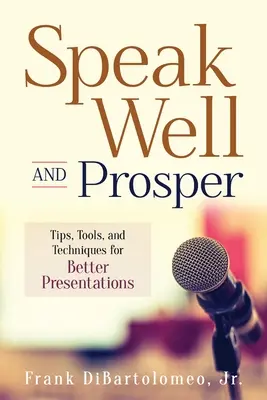 Sprechen Sie gut und erfolgreich: Tipps, Werkzeuge und Techniken für bessere Präsentationen - Speak Well and Prosper: Tips, Tools, and Techniques for Better Presentations