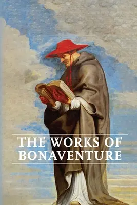 Werke von Bonaventura: Die Reise des Geistes zu Gott - Der dreifache Weg oder: Die entfachte Liebe - Der Baum des Lebens - Der mystische Weinstock - Über die Vollkommenheit - Works of Bonaventure: Journey of the Mind To God - The Triple Way, or, Love Enkindled - The Tree of Life - The Mystical Vine - On the Perfec