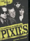Fool The World - Die mündliche Geschichte einer Band namens Pixies - Fool The World - The Oral History of A Band Called Pixies