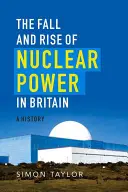 Aufstieg und Fall der Kernenergie in Großbritannien: Eine Geschichte - The Fall and Rise of Nuclear Power in Britain: A History