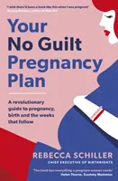 Ihr Schwangerschaftsplan ohne Schuldgefühle - Ein revolutionärer Leitfaden für Schwangerschaft, Geburt und die Wochen danach - Your No Guilt Pregnancy Plan - A revolutionary guide to pregnancy, birth and the weeks that follow