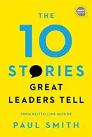 Die 10 Geschichten, die große Führungspersönlichkeiten erzählen - The 10 Stories Great Leaders Tell