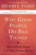 Warum gute Menschen schlechte Dinge tun: Wie Sie aufhören, Ihr eigener schlimmster Feind zu sein - Why Good People Do Bad Things: How to Stop Being Your Own Worst Enemy