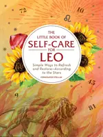 Das kleine Buch der Selbstfürsorge für den Löwen: Einfache Wege, um sich zu erfrischen und zu erholen - nach den Sternen - The Little Book of Self-Care for Leo: Simple Ways to Refresh and Restore--According to the Stars