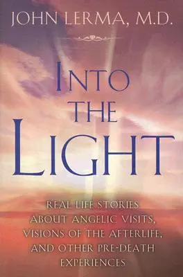 Ins Licht: Geschichten aus dem wahren Leben über Engelsbesuche, Visionen vom Jenseits und andere Erfahrungen vor dem Tod - Into the Light: Real Life Stories about Angelic Visits, Visions of the Afterlife, and Other Pre-Death Experiences