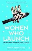 Frauen, die starten: Die Frauen, die die gläserne Decke durchbrachen (Starke Frauen, Frauenbiografien, von der Bestsellerautorin von Women of Means - Women Who Launch: The Women Who Shattered Glass Ceilings (Strong Women, Women Biographies, from the Bestselling Author of Women of Means